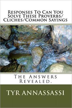 Responses to Can You Solve These Proverbs/Cliches/Common Sayings: The Answers Revealed. de Tyr Annassassi