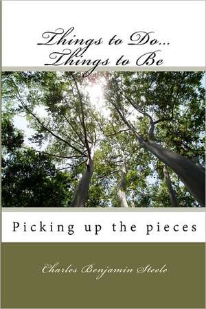 Things to Do...Things to Be: Picking Up the Pieces de Charles Benjamin Steele