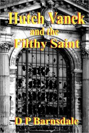 Hutch Vanek and the Filthy Saint: What the Last Book of the Bible Really Means de D. P. Barnsdale