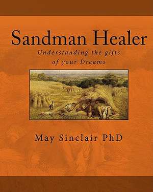 Sandman Healer: Understanding the Gifts of Your Dreams de May Sinclair Phd