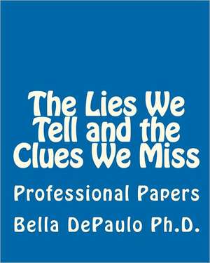 The Lies We Tell and the Clues We Miss: Professional Papers de Bella Depaulo Ph. D.