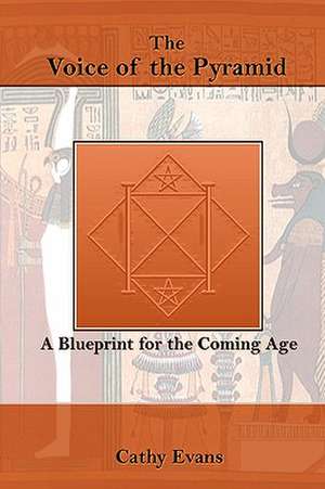 The Voice of the Pyramid: A Blueprint for the Coming Age de Cathy Evans