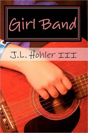 Girl Band: A World and Worldview in Trouble and Transition de J. L. III Hohler