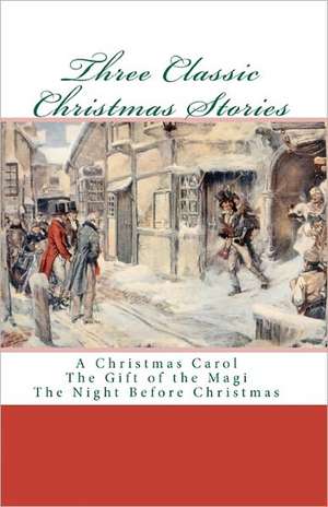 Three Classic Christmas Stories: A Christmas Carol the Gift of the Magi the Night Before Christmas de Various Authors