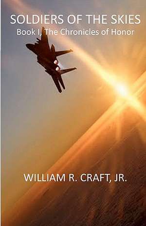 Soldiers of the Skies: Book I, the Chronicles of Honor de William R. Craft Jr