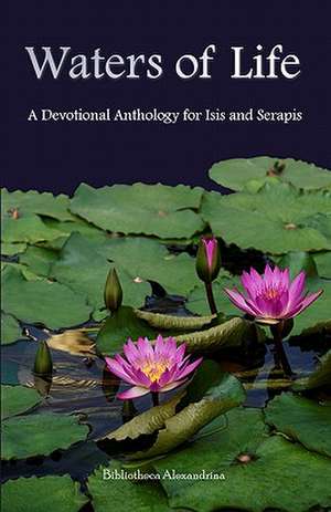 Waters of Life: A Devotional Anthology for Isis and Serapis de Bibliotheca Alexandrina