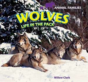 Wolves: Life in the Pack de Willow Clark