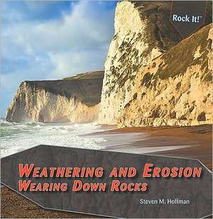 Weathering and Erosion: Wearing Down Rocks de Steven M. Hoffman