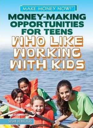 Money-Making Opportunities for Teens Who Like Working with Kids de Susan Henneberg