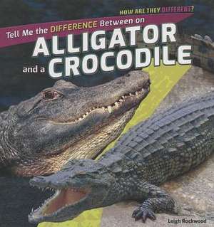 Tell Me the Difference Between an Alligator and a Crocodile de Leigh Rockwood