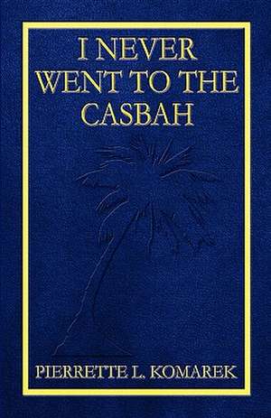 I Never Went to the Casbah de Pierrette L. Komarek