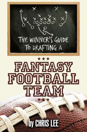 The Winner's Guide to Drafting a Fantasy Football Team de Chris Dr Lee