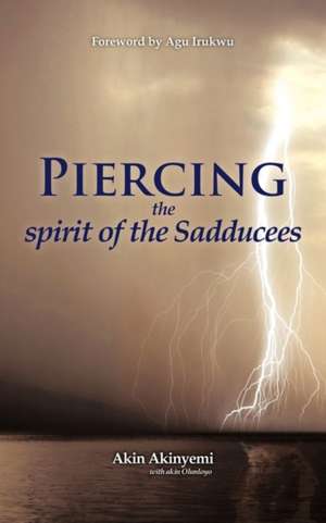 Piercing the Spirit of the Sadducees de Akin Akinyemi