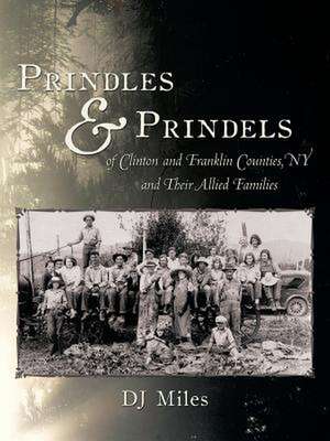 Prindles and Prindels of Clinton and Franklin Counties, NY and Their Allied Families de Dj Miles