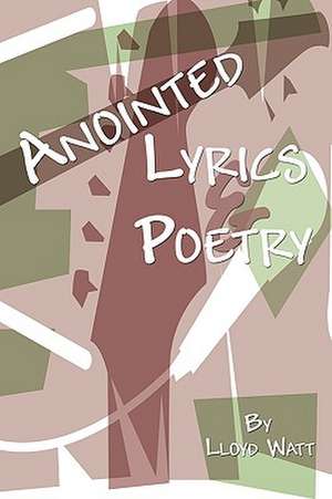 Anointed Lyrics and Poetry de Lloyd Watt