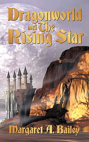 Dragonworld and the Rising Star de Margaret A. Bailey