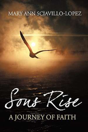 Sons Rise: A Journey of Faith de Mary Ann Sciavillo-Lopez