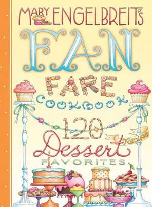 120 Dessert Recipe Favorites: Mary Engelbreit's Fan Fare Cookbook de Mary Engelbreit