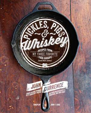 Pickles, Pigs & Whiskey: Recipes from My Three Favorite Food Groups and Then Some de John Currence