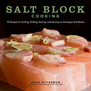 Salt Block Cooking: 70 Recipes for Grilling, Chilling, Searing, and Serving on Himalayan Salt Blocks de Mark Bitterman