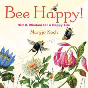 Bee Happy!: Wit & Wisdom for a Happy Life de Maryjo Koch