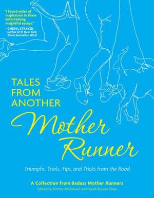 Tales from Another Mother Runner: Triumphs, Trials, Tips, and Tricks from the Road de Sarah Bowen Shea