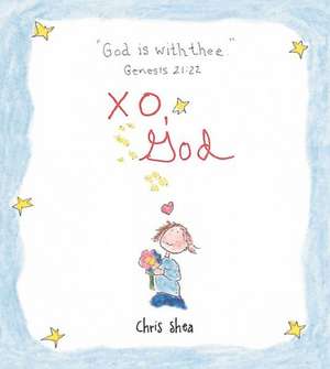 Xo, God: Notes to Inspire, Comfort, Cheer, and Encourage You and Yours de Chris Shea