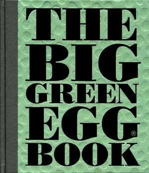 The Big Green Egg Book: Cooking on the Big Green Egg de Dirk Koppes