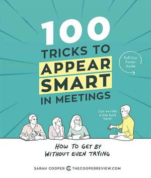 100 Tricks to Appear Smart in Meetings: How to Get by Without Even Trying de Sarah Cooper