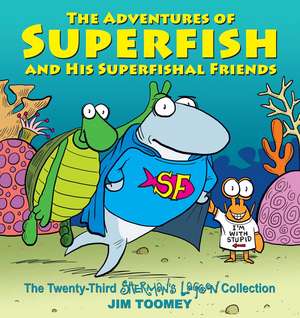 The Adventures of Superfish and His Superfishal Friends: The Twenty-Third Sherman's Lagoon Collection de Jim Toomey