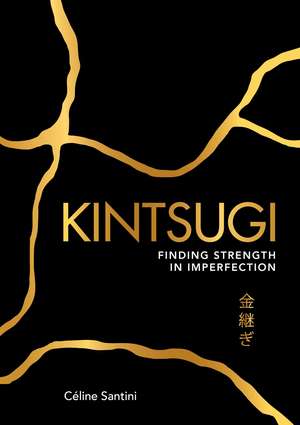 Kintsugi: Finding Strength in Imperfection de Céline Santini