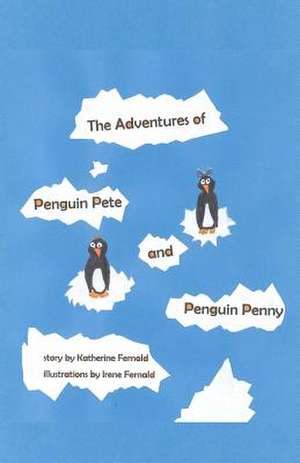 The Adventures of Penguin Pete and Penguin Penny de Katherine Fernald