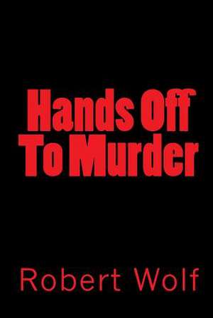 Hands Off to Murder de MR Robert Wolf