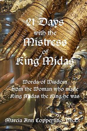 21 Days with the Mistress of King Midas de Marcia Ann Coppertino Ph. D.