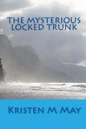 The Mysterious Locked Trunk de Kristen M. May