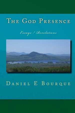 The God Presence: Essays / Revelations de Daniel E. Bourque