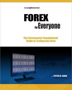 Forex for Everyone: Forexmentor's Foundational Guide to Trading the Forex de MR Peter R. Bain