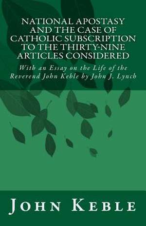 National Apostasy and the Case of Catholic Subscription to the Thirty-Nine Articles Considered de John Keble