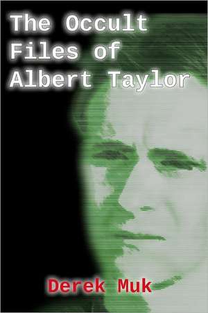 The Occult Files of Albert Taylor: A Collection of Mysterious Cases from the World of the Supernatural de Derek Muk