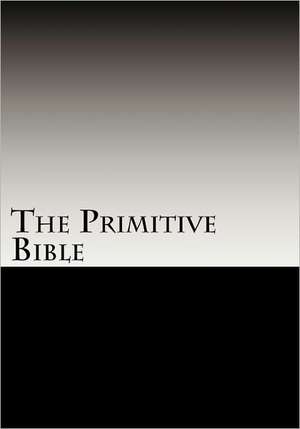 The Primitive Bible: Turning Back the Clock Towards the Original God-Breathed Word (Based on the King James Version Witho de W. R. McKenzie