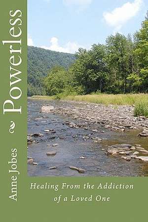 Powerless: Healing from the Addiction of a Loved One de Anne Jobes