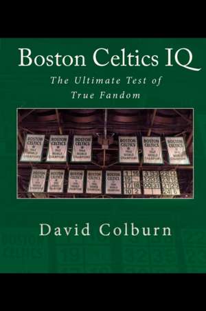 Boston Celtics IQ: The Ultimate Test of True Fandom de David Colburn