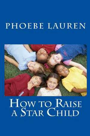 How to Raise a Star Child de Phoebe Lauren