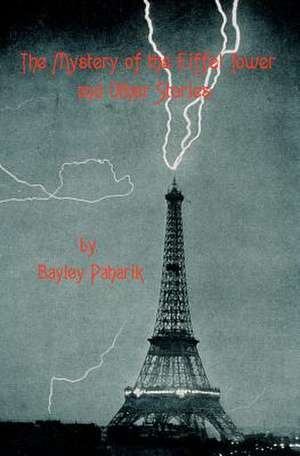 The Mystery of the Eiffel Tower and Other Stories de Bayley Paharik