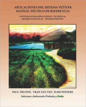 Aplicaciones del Sistema Vetiver Manual Tecnico de Referencia: Vetiver System Applications - Technical Reference Manual - Spanish Edition de Paul Truong