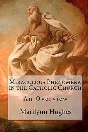 Miraculous Phenomena in the Catholic Church de Marilynn Hughes