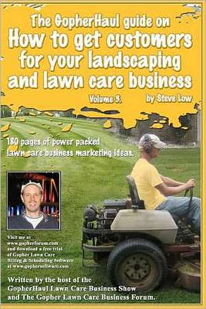 The Gopherhaul Guide on How to Get Customers for Your Landscaping and Lawn Care Business - Volume 3. de Steve Low