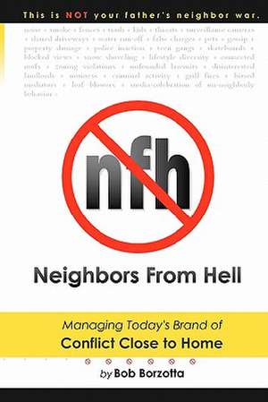 Neighbors from Hell: Managing Today's Brand of Conflict Close to Home de Bob Borzotta