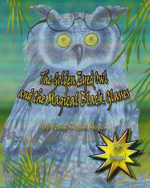 The Golden Eyed Owl and the Magical Black Glasses de Sloper, Penny Nichols