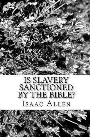 Is Slavery Sanctioned by the Bible? de Isaac Allen